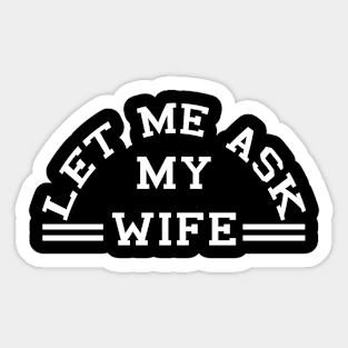 Let Me Ask My Wife (white) Sticker